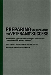 Preparing Your Campus for Veterans Success: An Integrated Approach to Facilitating the Transition and Persistence of Our Military Students (Hardcover)