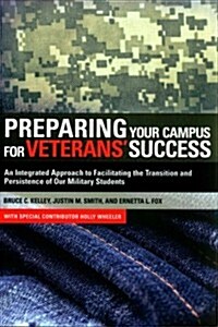 Preparing Your Campus for Veterans Success: An Integrated Approach to Facilitating the Transition and Persistence of Our Military Students (Paperback)