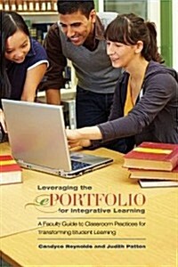 Leveraging the Eportfolio for Integrative Learning: A Faculty Guide to Classroom Practices for Transforming Student Learning (Hardcover)