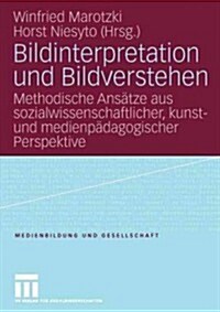 Bildinterpretation Und Bildverstehen: Methodische Ans?ze Aus Sozialwissenschaftlicher, Kunst- Und Medienp?agogischer Perspektive (Paperback, 2006)
