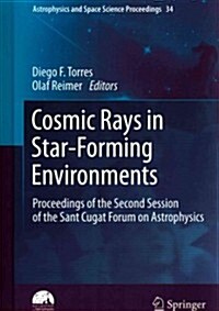 Cosmic Rays in Star-Forming Environments: Proceedings of the Second Session of the Sant Cugat Forum on Astrophysics (Hardcover, 2013)