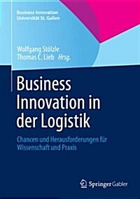 Business Innovation in Der Logistik: Chancen Und Herausforderungen F? Wissenschaft Und Praxis (Hardcover, 2012)