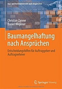 Baumangelhaftung Nach Anspr?hen: Entscheidungshilfen F? Auftraggeber Und Auftragnehmer (Paperback, 2013)