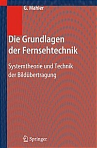 Die Grundlagen Der Fernsehtechnik: Systemtheorie Und Technik Der Bild?ertragung (Paperback, 2005)
