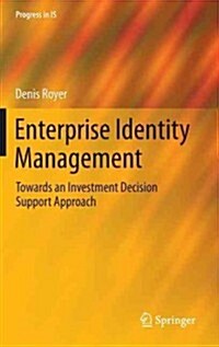 Enterprise Identity Management: Towards an Investment Decision Support Approach (Hardcover, 2013)