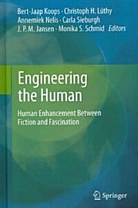 Engineering the Human: Human Enhancement Between Fiction and Fascination (Hardcover, 2013)