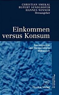 Einkommen Versus Konsum: Ansatzpunkte Zur Steuerreformdiskussion (Hardcover, 1999)