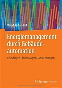 Energiemanagement Durch Geb?deautomation: Grundlagen - Technologien - Anwendungen (Hardcover, 2014)