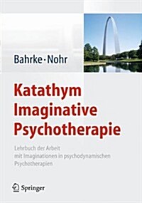 Katathym Imaginative Psychotherapie: Lehrbuch Der Arbeit Mit Imaginationen in Psychodynamischen Psychotherapien (Hardcover, 2013)
