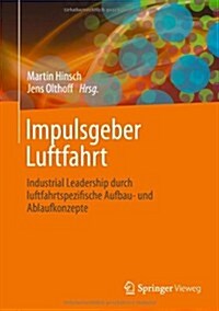 Impulsgeber Luftfahrt: Industrial Leadership Durch Luftfahrtspezifische Aufbau- Und Ablaufkonzepte (Hardcover, 2013)