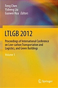 Ltlgb 2012: Proceedings of International Conference on Low-Carbon Transportation and Logistics, and Green Buildings (Paperback, 2013)