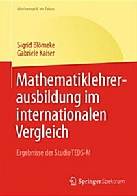 Mathematiklehrerausbildung Im Internationalen Vergleich: Ergebnisse Der Studie Teds-M (Paperback, 1. Aufl. 2018)