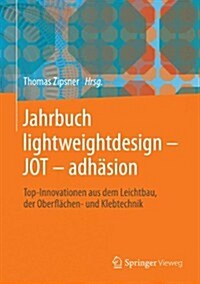 Jahrbuch Lightweightdesign - Jot - Adhasion: Top-Innovationen Aus Dem Leichtbau, Der Oberflachen- Und Klebtechnik (Hardcover, 2013)