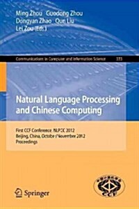 Natural Language Processing and Chinese Computing: First Ccf Conference, Nlpcc 2012, Beijing, China, October 31-November 5, 2012. Proceedings (Paperback, 2012)