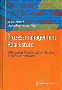 Prozessmanagement Real Estate: Methodisches Vorgehen Und Best Practice Beispiele Aus Dem Markt (Hardcover, 2013)