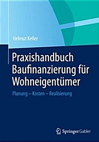 Praxishandbuch Baufinanzierung F? Wohneigent?er: Planung - Kosten - Realisierung (Hardcover, 2013)