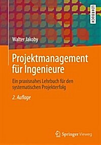 Projektmanagement Fur Ingenieure: Ein Praxisnahes Lehrbuch Fur Den Systematischen Projekterfolg (Hardcover, 2, 2. Aufl. 2013)