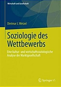 Soziologie Des Wettbewerbs: Eine Kultur- Und Wirtschaftssoziologische Analyse Der Marktgesellschaft (Paperback, 2013)