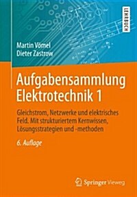 Aufgabensammlung Elektrotechnik 1: Gleichstrom, Netzwerke Und Elektrisches Feld. Mit Strukturiertem Kernwissen, Losungsstrategien Und -Methoden (Paperback, 6, 6., Neu Bearb.)