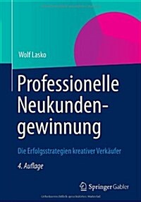 Professionelle Neukundengewinnung: Die Erfolgsstrategien Kreativer Verk?fer (Paperback, 4, 4., Durchges. A)