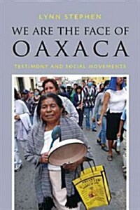 We Are the Face of Oaxaca: Testimony and Social Movements (Paperback)