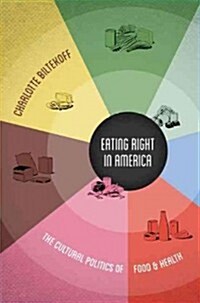 Eating Right in America: The Cultural Politics of Food and Health (Hardcover)