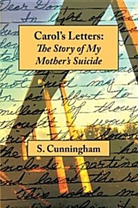 Carols Letters: The Story of My Mothers Suicide (Paperback)