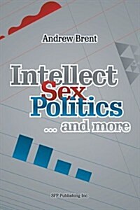 Intellect, Sex, Politics...and More (Paperback)