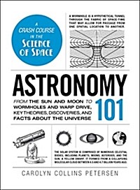 Astronomy 101: From the Sun and Moon to Wormholes and Warp Drive, Key Theories, Discoveries, and Facts about the Universe (Hardcover)