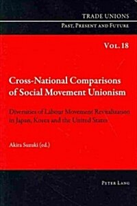 Cross-National Comparisons of Social Movement Unionism: Diversities of Labour Movement Revitalization in Japan, Korea and the United States (Paperback)