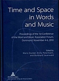 Time and Space in Words and Music: Proceedings of the 1 St Conference of the Word and Music Association Forum, Dortmund, November 4-6, 2010 (Hardcover)