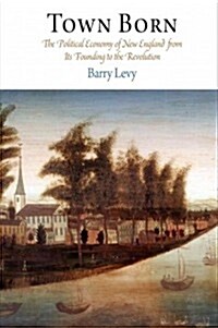 Town Born: The Political Economy of New England from Its Founding to the Revolution (Paperback)