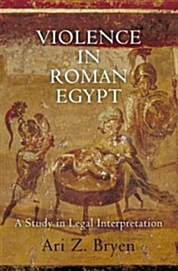 Violence in Roman Egypt: A Study in Legal Interpretation (Hardcover)