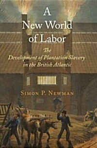 A New World of Labor: The Development of Plantation Slavery in the British Atlantic (Hardcover)