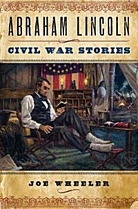 Abraham Lincoln Civil War Stories: Heartwarming Stories about Our Most Beloved President (Hardcover)