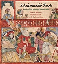 Scheherazades Feasts: Foods of the Medieval Arab World (Hardcover)
