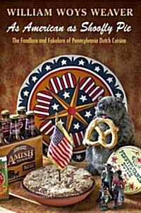 As American as Shoofly Pie: The Foodlore and Fakelore of Pennsylvania Dutch Cuisine (Hardcover)
