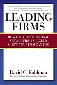 Leading Firms: How Great Professional Service Firms Succeed & How Your Firm Can Too (Paperback)