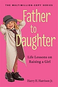 Father to Daughter: Life Lessons on Raising a Girl (Paperback, Revised)