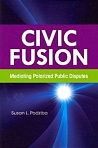 Civic Fusion: Mediating Polarized Public Disputes (Paperback)