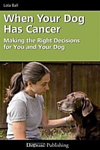When Your Dog Has Cancer: Making the Right Decisions for You and Your Dog (Paperback)