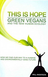 This Is Hope: Green Vegans and the New Human Eco – How We Find Our Way to a Humane and Environmentally Sane Future (Paperback)