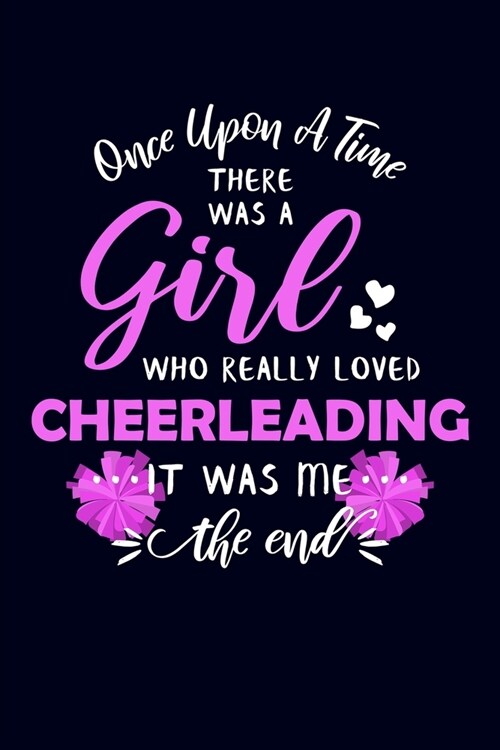 Once Upon A Time There Was A Girl Who Really Loved Cheerleading It Was Me The End: Cheerleader Journal Notebook (Paperback)