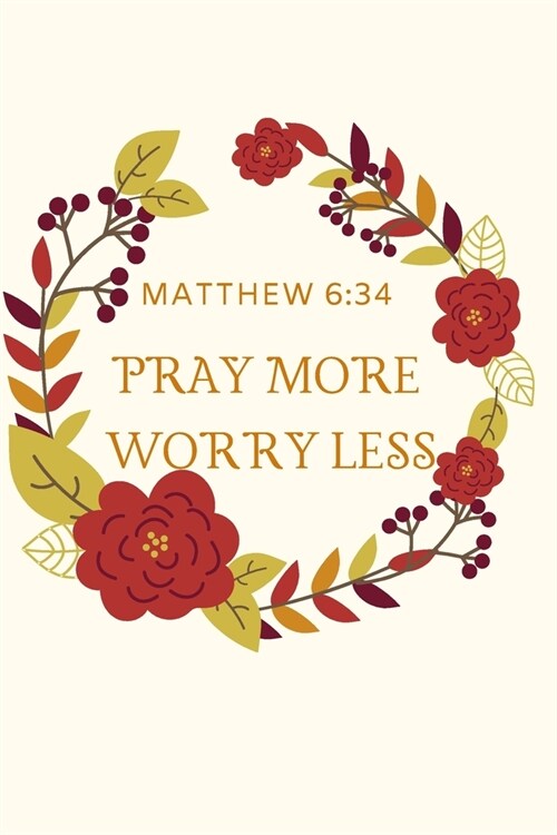 Pray More Worry Less: MATTHEW 6:34: Christian, Religious, Spiritual, Inspirational, Motivational Notebook, Journal, Diary (110 Pages, Blank, (Paperback)