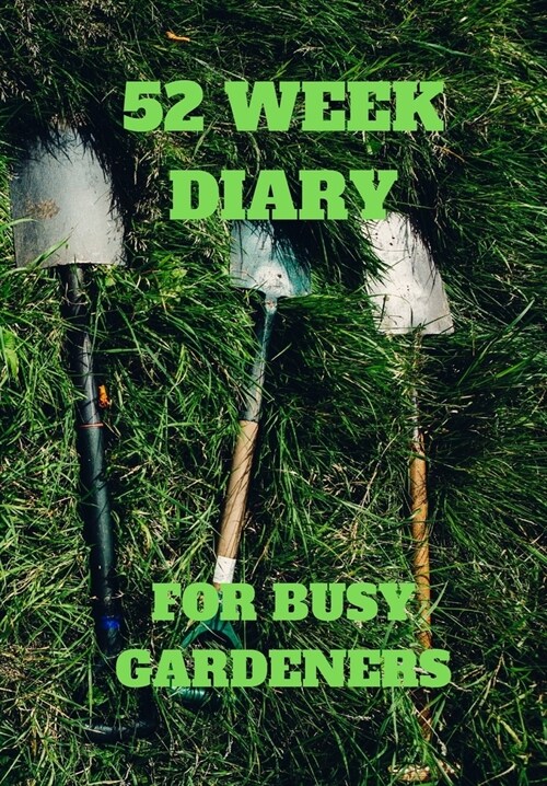 52 Week Diary for Busy Gardeners: Grass with Gardeners Tool Plan When You Will Plant Your Seeds and When You Will Harvest with This 2020 Diary (Paperback)