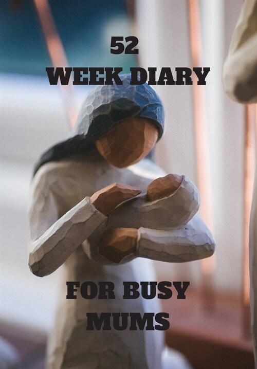 52 Week Diary for Busy Mums: Mother and Baby Carving Plan All the Activities and Appointments You Will Attend with Baby in 2020 (Paperback)