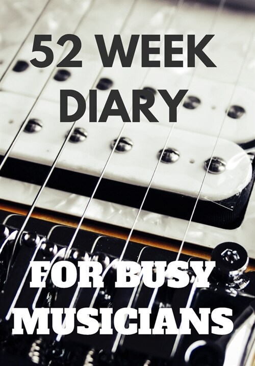 52 Week Diary for Busy Musicians: Close Up of a Guitar a Diary for All Those Gigs and Bookings That You Are Going to Get in 2020 (Paperback)
