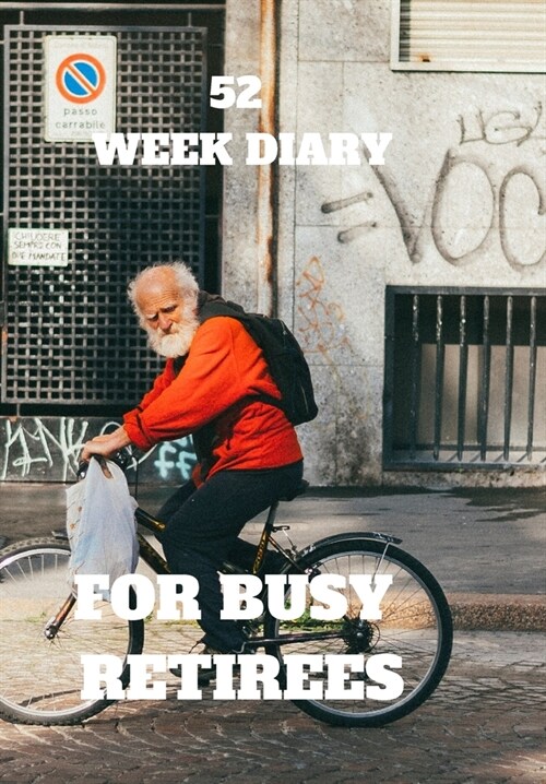 52 Week Diary for Busy Retirees: A Elderly Gentleman with His Bike Reading a Paper for Pensioners Who Are Still Very Active and Want to Fit Everything (Paperback)