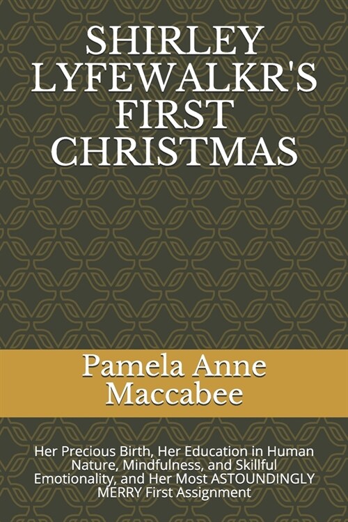 Shirley Lyfewalkrs First Christmas: Her Precious Birth, Her Education in Human Nature, Mindfulness, and Skillful Emotionality, and Her Most ASTOUNDIN (Paperback)