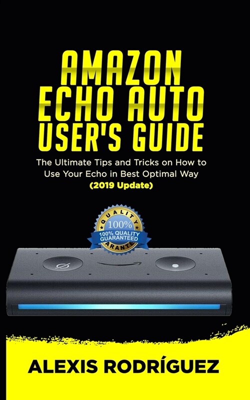 Amazon Echo Auto Users Guide: The Ultimate Tips and Tricks on How to Use Your Echo Auto in Best Optimal Way (2019 Update) (Paperback)